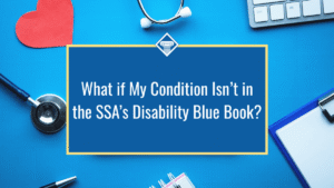 Image of medical supplies and a red paper heart on top of a bright blue background. The title of the article, "What if my condition isn’t in the SSA’s Disability Blue Book?" sits in the middle of the image inside of a dark blue box.
