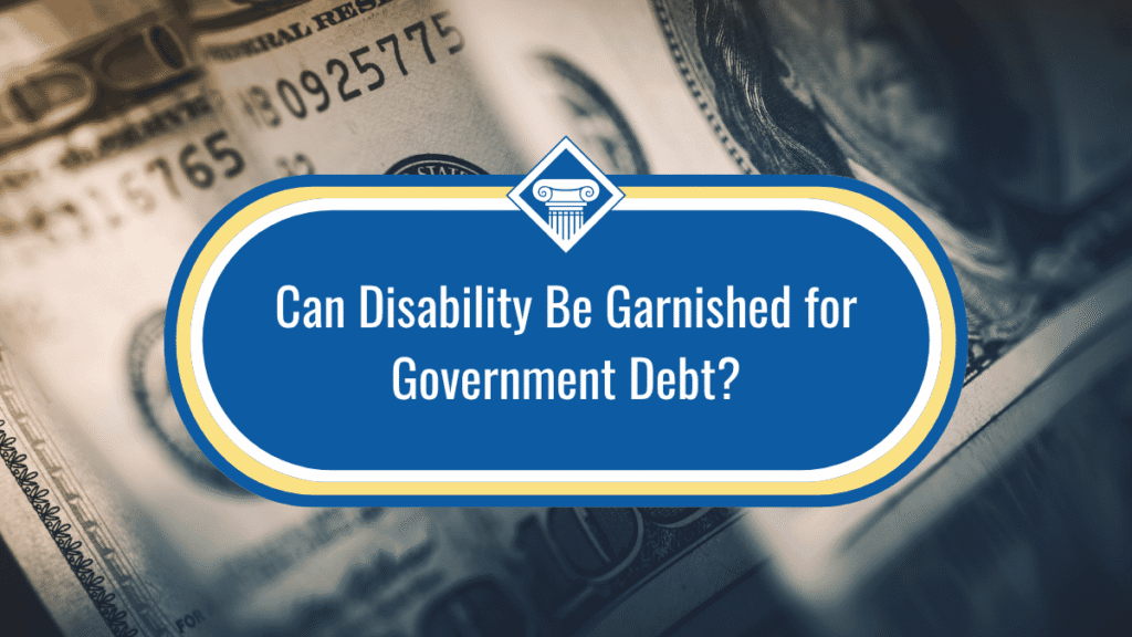 Image of one-hundred dollar bills laid on top of each other. In the middle of the image is the title of the article, "Can disability be garnished for government debt?" which sits inside of a blue oval.