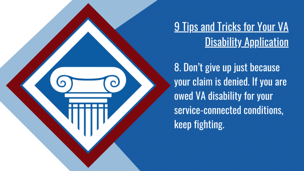 VA disability application tip #8: Don’t give up just because your claim is denied. If you are owed VA disability for your service-connected conditions, keep fighting.