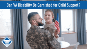 Photo of an American soldier wearing fatigues and holding his smiling young daughter in his arms. Article title is across the top: Can VA Disability Be Garnished for Child Support?