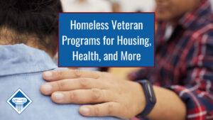 One person lays their hand on another's shoulder in support. Over the image is a blue box reading the article title: Homeless veteran programs for housing, health, and more