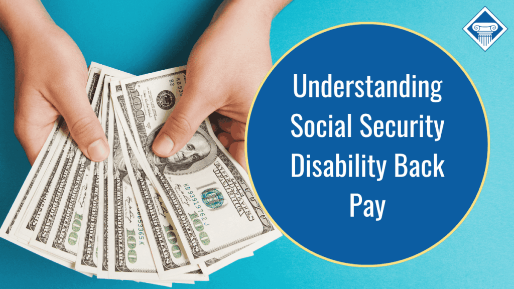 Image of a person holding several one-hundred dollar bills, fanned out on display against a turquoise blue background. The title of the article, "Understanding Social Security Disability Back Pay" sits inside a dark blue circle.