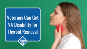 Photo of a woman holding her throat where her thyroid is with red highlighting the thyroid. Article title is to the left: Veterans Can Get VA Disability for Thyroid Removal