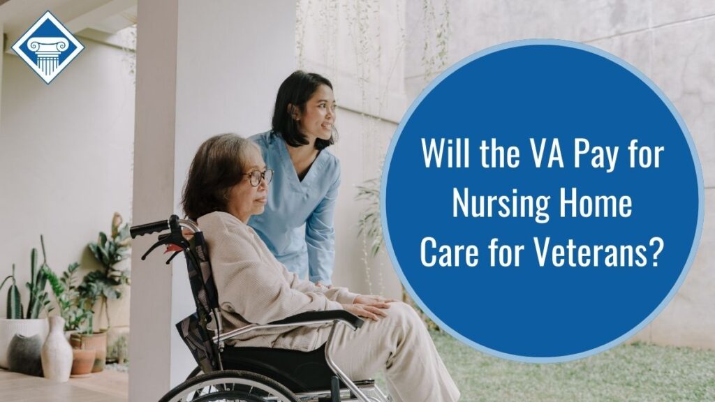 Photo of an elderly woman in a wheel chair with a younger woman nurse behind her. Article title is to the right: Will the VA Pay for Nursing Home Care for Veterans?