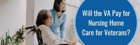Photo of an elderly woman in a wheel chair with a younger woman nurse behind her. Article title is to the right: Will the VA Pay for Nursing Home Care for Veterans?